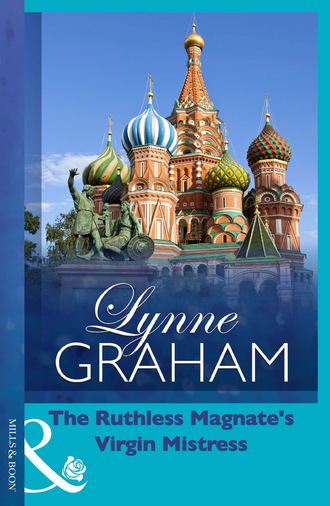 Lynne Graham. The Ruthless Magnate's Virgin Mistress