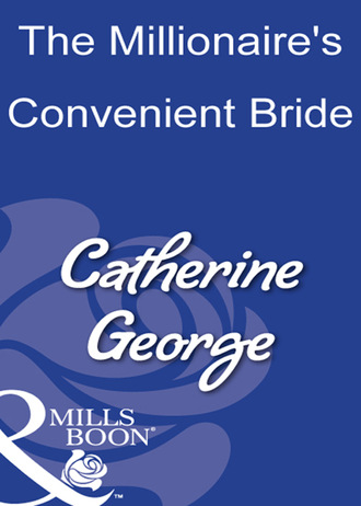 Catherine George. The Millionaire's Convenient Bride