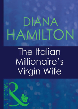 Diana Hamilton. The Italian Millionaire's Virgin Wife