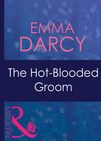 Emma Darcy. The Hot-Blooded Groom