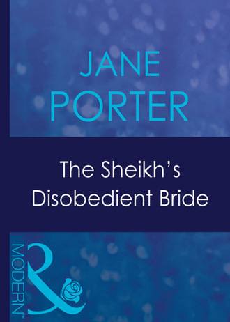 Jane Porter. The Sheikh's Disobedient Bride