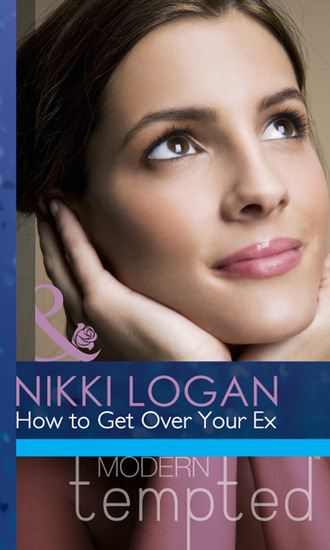 Nikki Logan. How to Get Over Your Ex