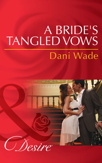 Dani Wade. A Bride's Tangled Vows