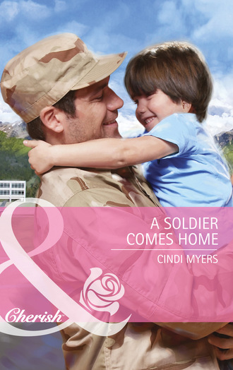 Cindi Myers. A Soldier Comes Home