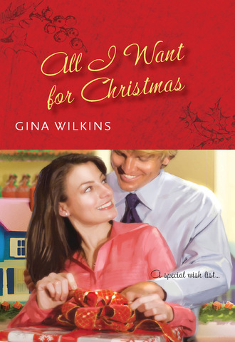 Gina Wilkins. All I Want For Christmas