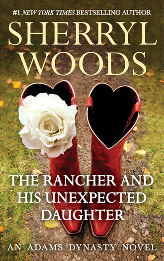 Sherryl Woods. The Rancher and His Unexpected Daughter