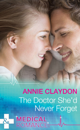 Annie Claydon. The Doctor She'd Never Forget