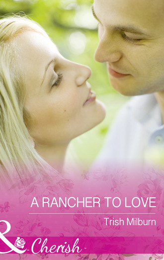 Trish  Milburn. A Rancher To Love