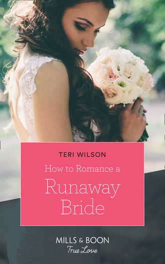 Teri Wilson. How To Romance A Runaway Bride