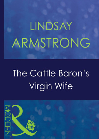 Lindsay Armstrong. The Cattle Baron's Virgin Wife