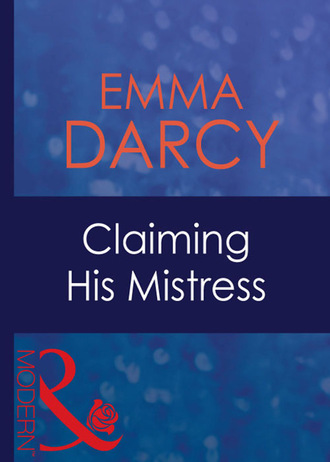 Emma Darcy. Claiming His Mistress