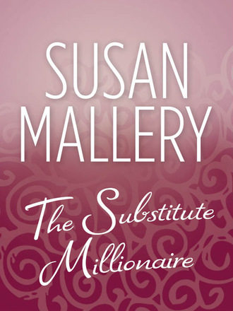 Susan Mallery. The Substitute Millionaire