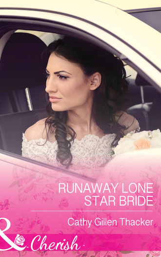 Cathy Gillen Thacker. Runaway Lone Star Bride