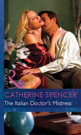 Catherine Spencer. The Italian Doctor's Mistress