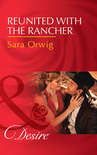 Sara Orwig. Reunited With The Rancher