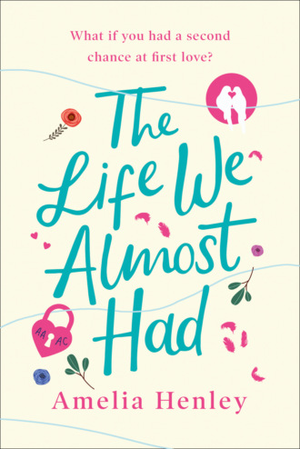 Amelia Henley. The Life We Almost Had