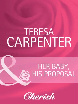 Teresa Carpenter. Her Baby, His Proposal