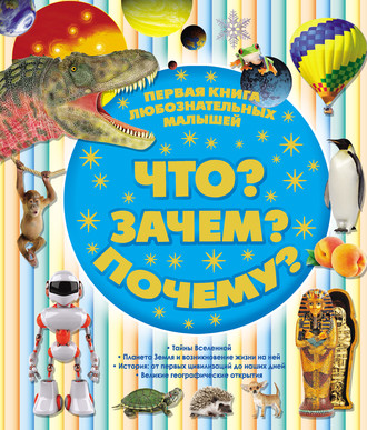 Обложка книги «Первая книга любознательных малышей. Что? Зачем? Почему?»