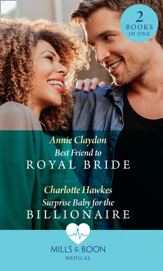 Annie Claydon. Best Friend To Royal Bride / Surprise Baby For The Billionaire