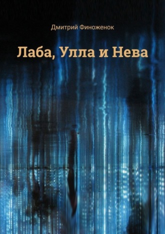 Дмитрий Финоженок. Лаба, Улла и Нева