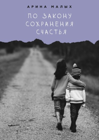 Арина Малых. По закону сохранения счастья. Грани жизни