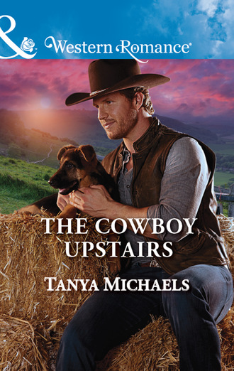 Tanya Michaels. The Cowboy Upstairs