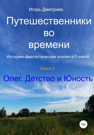 Игорь Дмитриев. Путешественники во времени. Историко-фантастическая эпопея в 5 книгах. Книга 2. Олег. Детство и юность