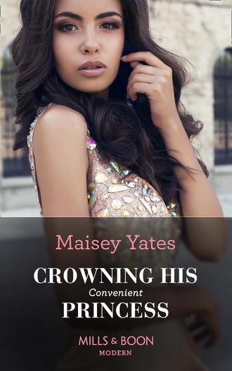 Maisey Yates. Crowning His Convenient Princess