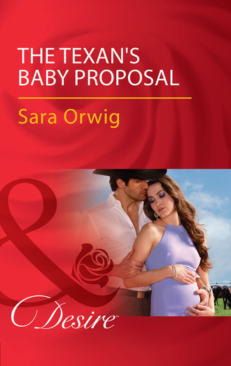 Sara Orwig. The Texan's Baby Proposal