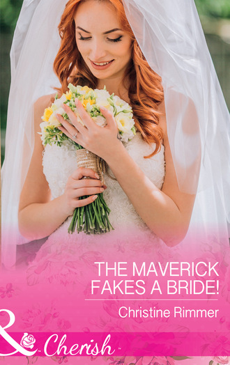 Christine Rimmer. The Maverick Fakes A Bride!