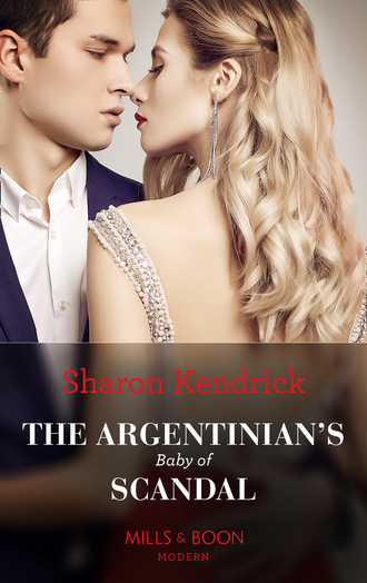 Sharon Kendrick. The Argentinian's Baby Of Scandal