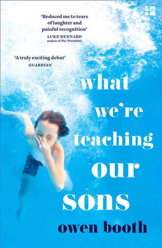 Owen Booth. What We’re Teaching Our Sons