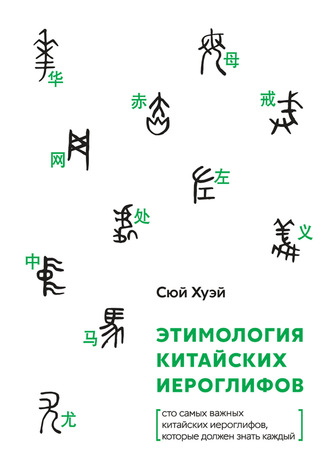 Обложка книги «Этимология китайских иероглифов. Сто самых важных китайских иероглифов, которые должен знать каждый»