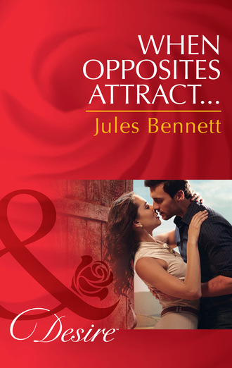 Jules Bennett. When Opposites Attract…