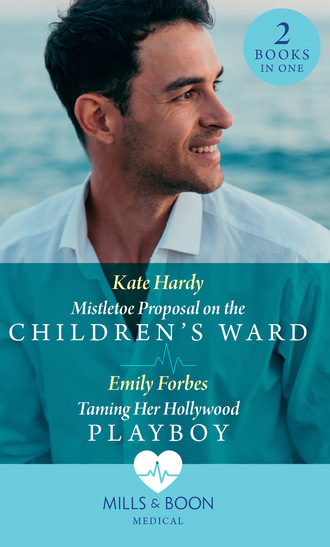 Kate Hardy. Mistletoe Proposal On The Children's Ward / Taming Her Hollywood Playboy