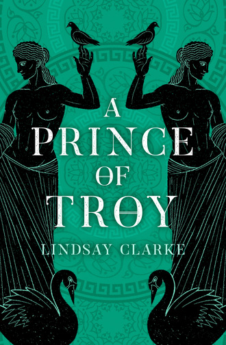 Lindsay Clarke. A Prince of Troy