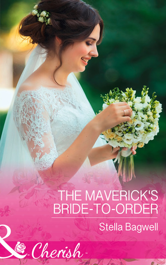 Stella Bagwell. The Maverick's Bride-To-Order