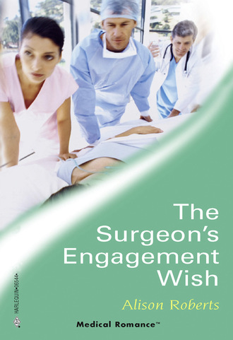 Alison Roberts. The Surgeon's Engagement Wish