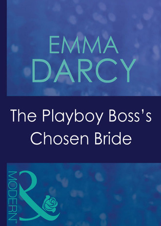 Emma Darcy. The Playboy Boss's Chosen Bride