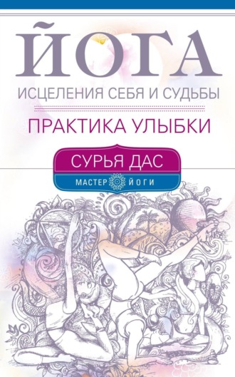 Обложка книги «Йога исцеления себя и судьбы. Практика улыбки»
