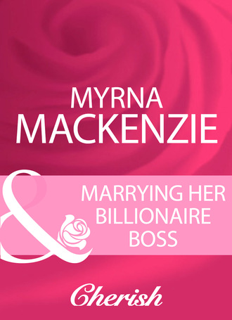 Myrna Mackenzie. Marrying Her Billionaire Boss