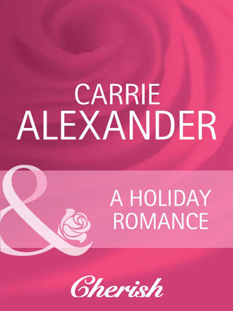 Carrie Alexander. A Holiday Romance