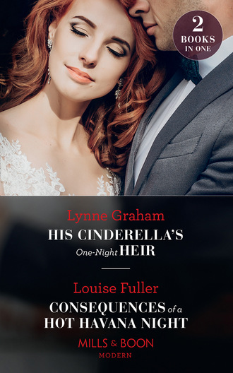 Линн Грэхем. His Cinderella's One-Night Heir / Consequences Of A Hot Havana Night