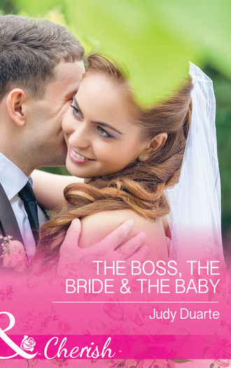 Judy Duarte. The Boss, the Bride & the Baby