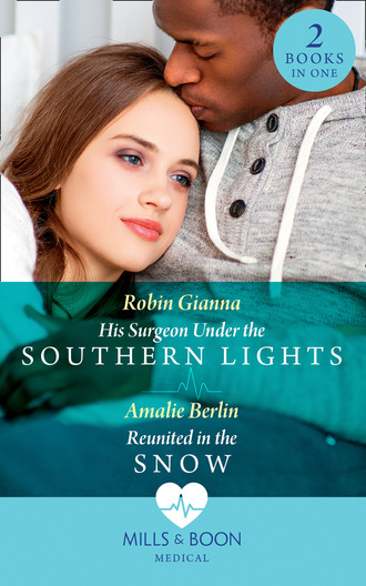 Amalie Berlin. His Surgeon Under The Southern Lights / Reunited In The Snow