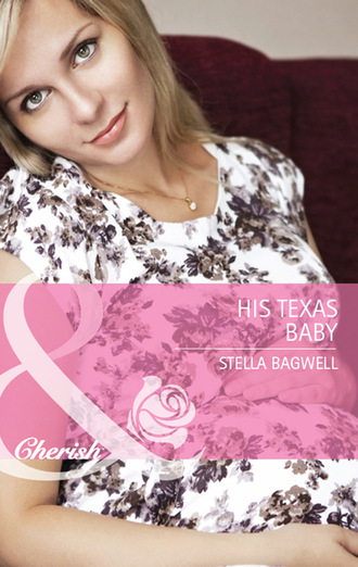 Stella Bagwell. His Texas Baby