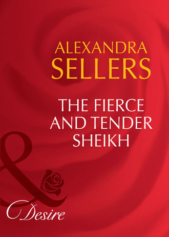 Alexandra Sellers. The Fierce and Tender Sheikh