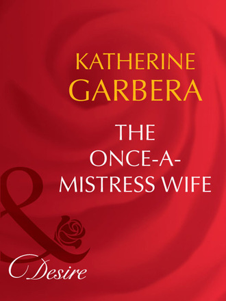 Katherine Garbera. The Once-a-Mistress Wife