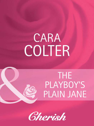 Cara Colter. The Playboy's Plain Jane