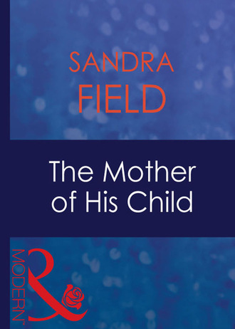 Sandra Field. The Mother Of His Child